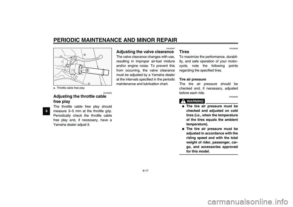 YAMAHA FJR1300A 2003 Repair Manual PERIODIC MAINTENANCE AND MINOR REPAIR
6-17
6
EAU00635
Adjusting the throttle cable 
free play The throttle cable free play should
measure 3–5 mm at the throttle grip.
Periodically check the throttle