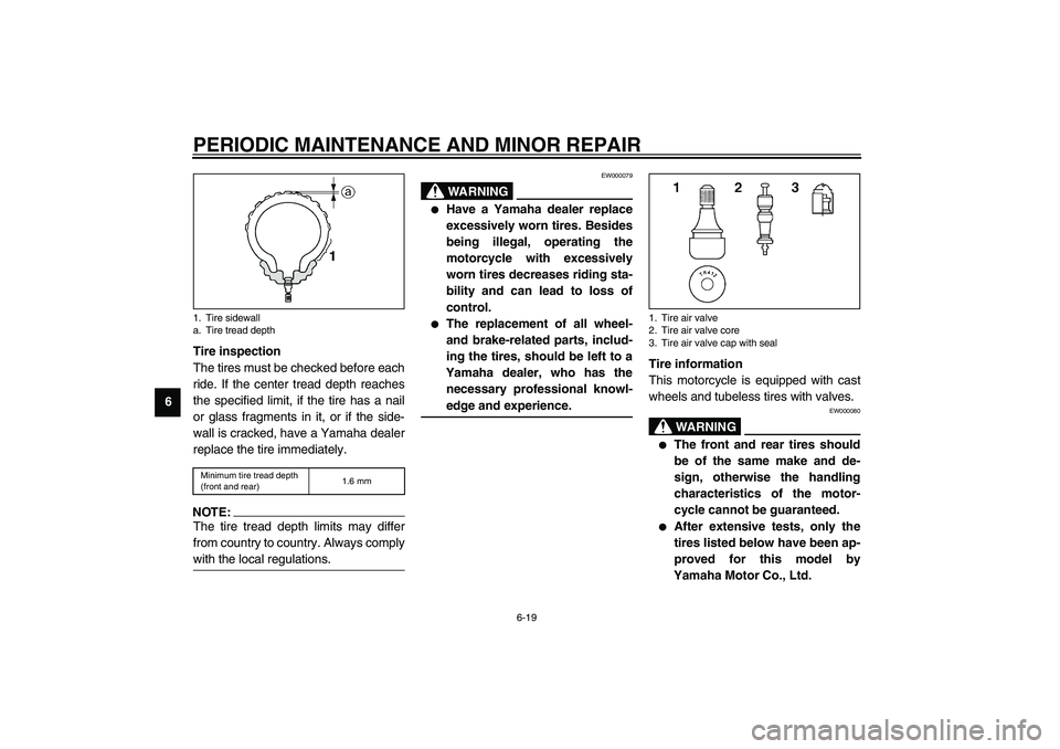 YAMAHA FJR1300A 2003 Manual PDF PERIODIC MAINTENANCE AND MINOR REPAIR
6-19
6Tire inspection
The tires must be checked before each
ride. If the center tread depth reaches
the specified limit, if the tire has a nail
or glass fragments