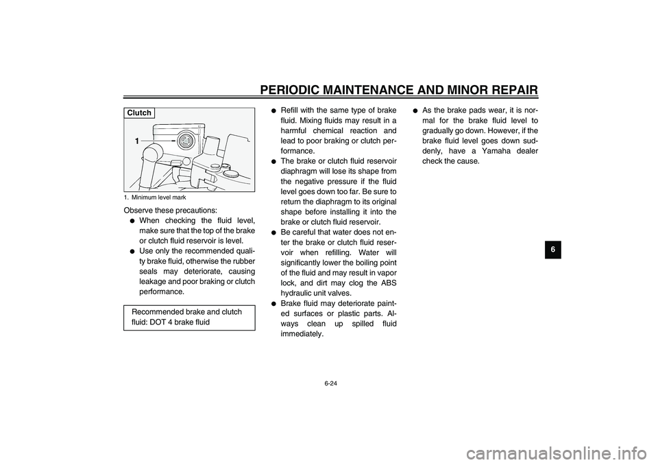 YAMAHA FJR1300A 2003 Manual PDF PERIODIC MAINTENANCE AND MINOR REPAIR
6-24
6 Observe these precautions:

When checking the fluid level,
make sure that the top of the brake
or clutch fluid reservoir is level.

Use only the recommen