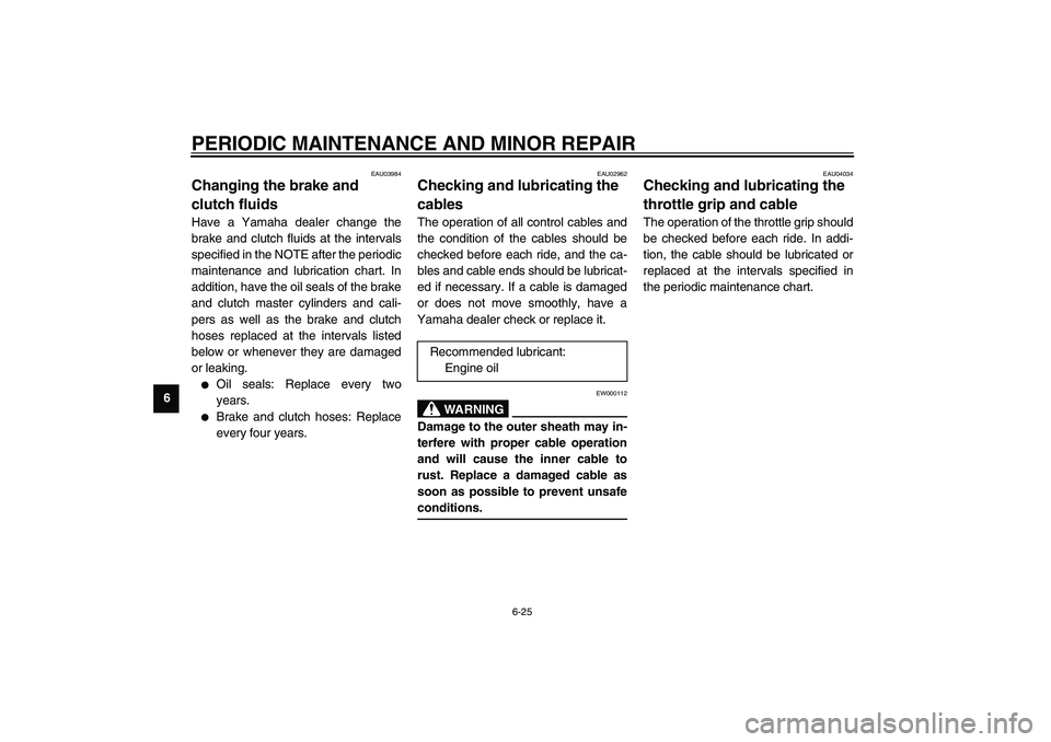 YAMAHA FJR1300A 2003 Manual PDF PERIODIC MAINTENANCE AND MINOR REPAIR
6-25
6
EAU03984
Changing the brake and 
clutch fluids Have a Yamaha dealer change the
brake and clutch fluids at the intervals
specified in the NOTE after the per