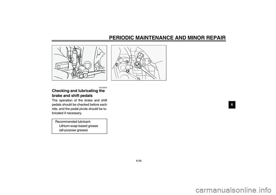 YAMAHA FJR1300A 2003 Manual PDF PERIODIC MAINTENANCE AND MINOR REPAIR
6-26
6
EAU03370
Checking and lubricating the 
brake and shift pedals The operation of the brake and shift
pedals should be checked before each
ride, and the pedal