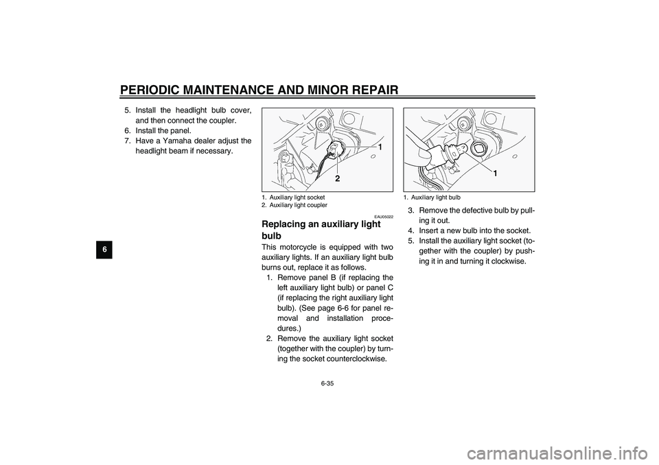YAMAHA FJR1300A 2003 Manual Online PERIODIC MAINTENANCE AND MINOR REPAIR
6-35
65. Install the headlight bulb cover,
and then connect the coupler.
6. Install the panel.
7. Have a Yamaha dealer adjust the
headlight beam if necessary.
EAU