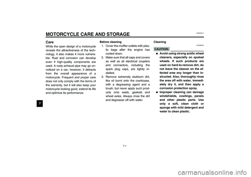 YAMAHA FJR1300A 2003  Owners Manual 7-1
7
EAU04511
7-MOTORCYCLE CARE AND STORAGECare While the open design of a motorcycle
reveals the attractiveness of the tech-
nology, it also makes it more vulnera-
ble. Rust and corrosion can develo