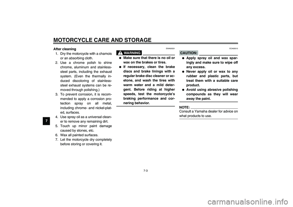 YAMAHA FJR1300A 2003  Owners Manual MOTORCYCLE CARE AND STORAGE
7-3
7After cleaning
1. Dry the motorcycle with a chamois
or an absorbing cloth.
2. Use a chrome polish to shine
chrome, aluminum and stainless-
steel parts, including the e