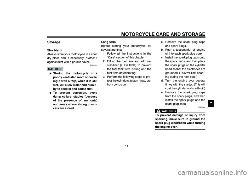 YAMAHA FJR1300A 2003  Owners Manual MOTORCYCLE CARE AND STORAGE
7-4
7
Storage Short-term
Always store your motorcycle in a cool,
dry place and, if necessary, protect it
against dust with a porous cover.
ECA00014
CAUTION:_ 
Storing the 