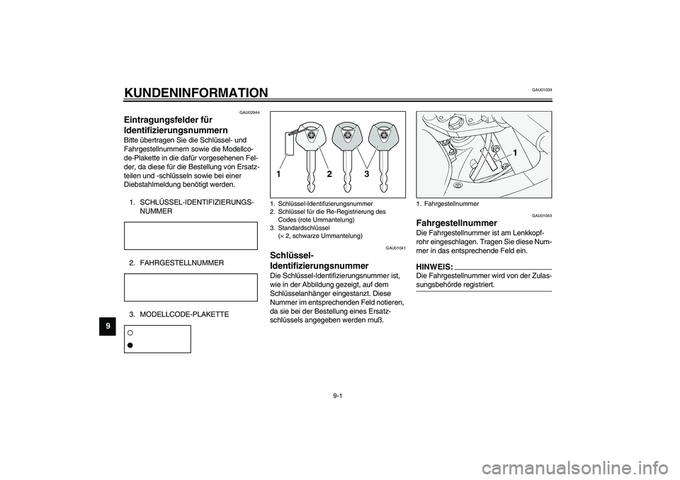 YAMAHA FJR1300A 2003 Betriebsanleitungen (in German) 9-1
9
GAU01039
9-KUNDENINFORMATION
GAU02944
Eintragungsfelder für
Identifizierungsnummern Bitte übertragen Sie die Schlüssel- und
Fahrgestellnummern sowie die Modellco-
de-Plakette in die dafür YAMAHA FJR1300A 2003 Betriebsanleitungen (in German) 9-1
9
GAU01039
9-KUNDENINFORMATION
GAU02944
Eintragungsfelder für
Identifizierungsnummern Bitte übertragen Sie die Schlüssel- und
Fahrgestellnummern sowie die Modellco-
de-Plakette in die dafür
