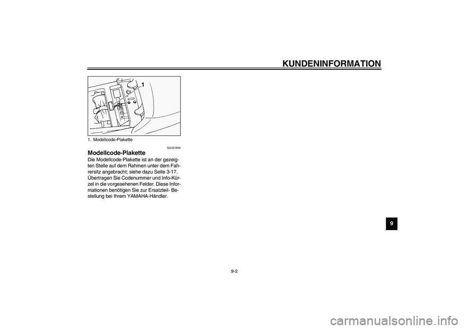 YAMAHA FJR1300A 2003 Betriebsanleitungen (in German) KUNDENINFORMATION
9-2
9
GAU01804
Modellcode-Plakette Die Modellcode-Plakette ist an der gezeig-
ten Stelle auf dem Rahmen unter dem Fah-
rersitz angebracht; siehe dazu Seite 3-17.
Übertragen Sie Cod YAMAHA FJR1300A 2003 Betriebsanleitungen (in German) KUNDENINFORMATION
9-2
9
GAU01804
Modellcode-Plakette Die Modellcode-Plakette ist an der gezeig-
ten Stelle auf dem Rahmen unter dem Fah-
rersitz angebracht; siehe dazu Seite 3-17.
Übertragen Sie Cod
