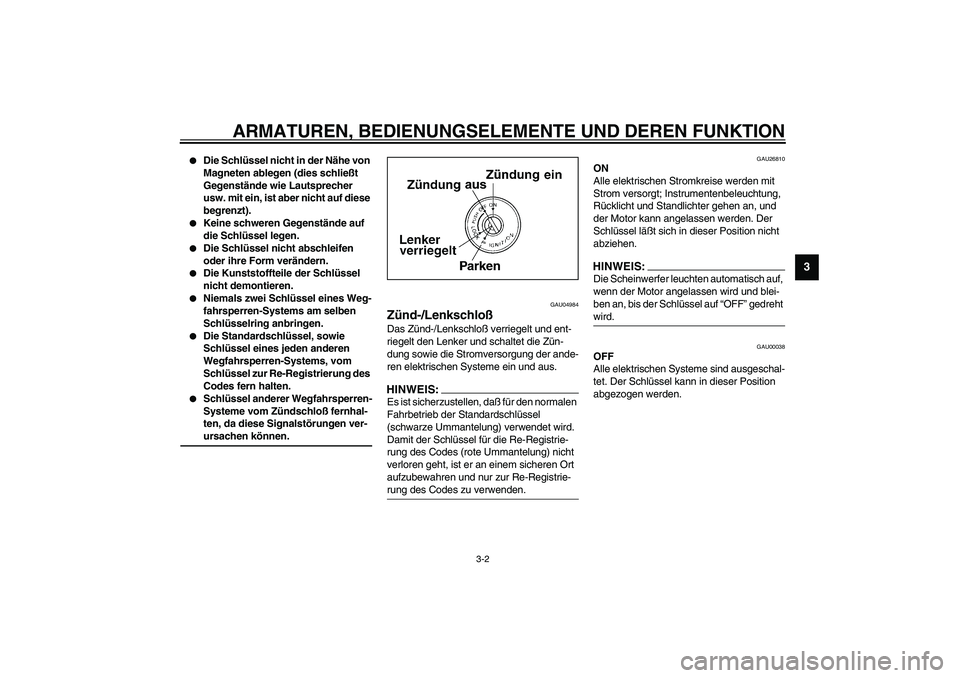 YAMAHA FJR1300A 2003  Betriebsanleitungen (in German) ARMATUREN, BEDIENUNGSELEMENTE UND DEREN FUNKTION
3-2
3

Die Schlüssel nicht in der Nähe von 
Magneten ablegen (dies schließt 
Gegenstände wie Lautsprecher 
usw. mit ein, ist aber nicht auf diese 