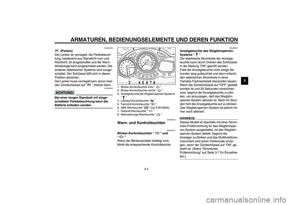 YAMAHA FJR1300A 2003  Betriebsanleitungen (in German) ARMATUREN, BEDIENUNGSELEMENTE UND DEREN FUNKTION
3-4
3
GAU04300
 (Parken)
Der Lenker ist verriegelt, die Parkbeleuch-
tung, bestehend aus Standlicht vorn und 
Rücklicht, ist eingeschaltet und die War