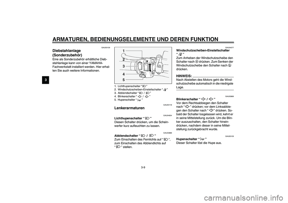 YAMAHA FJR1300A 2003  Betriebsanleitungen (in German) ARMATUREN, BEDIENUNGSELEMENTE UND DEREN FUNKTION
3-9
3
GAU00109
Diebstahlanlage 
(Sonderzubehör) Eine als Sonderzubehör erhältliche Dieb-
stahlanlage kann von einer YAMAHA-
Fachwerkstatt installier