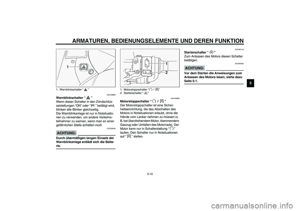 YAMAHA FJR1300A 2003  Betriebsanleitungen (in German) ARMATUREN, BEDIENUNGSELEMENTE UND DEREN FUNKTION
3-10
3
GAU03826
Warnblinkschalter “” 
Wenn dieser Schalter in den Zündschlüs-
selstellungen “ON” oder “” betätigt wird, 
blinken alle Bl