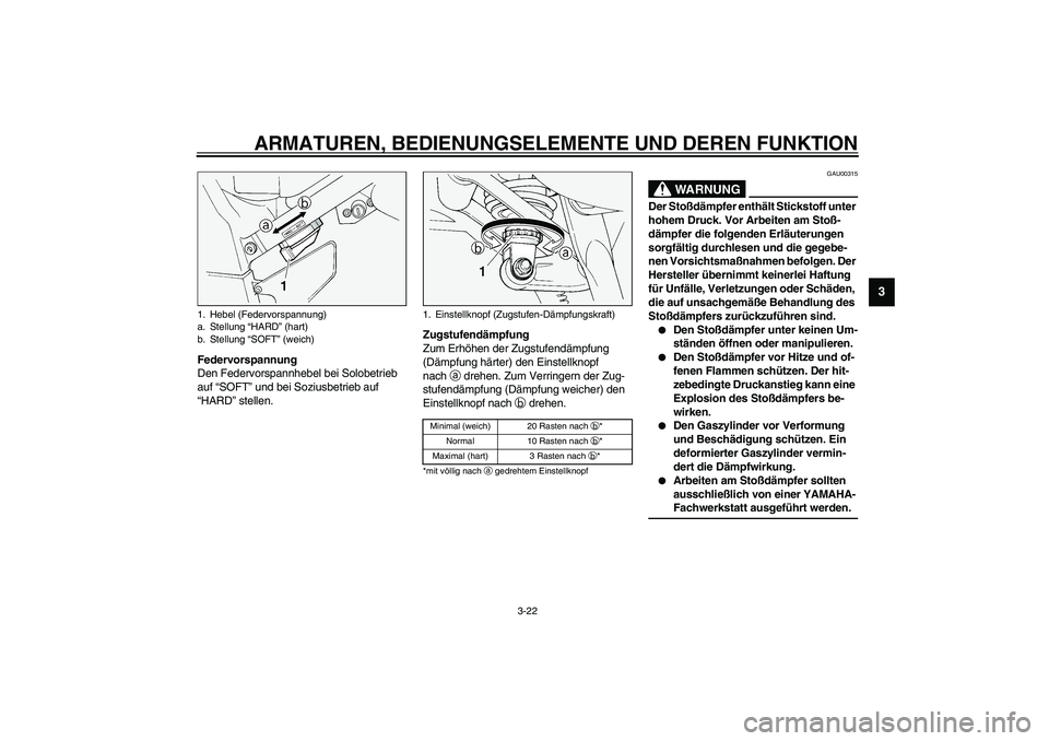 YAMAHA FJR1300A 2003  Betriebsanleitungen (in German) ARMATUREN, BEDIENUNGSELEMENTE UND DEREN FUNKTION
3-22
3
Federvorspannung
Den Federvorspannhebel bei Solobetrieb 
auf “SOFT” und bei Soziusbetrieb auf 
“HARD” stellen.Zugstufendämpfung
Zum Erh