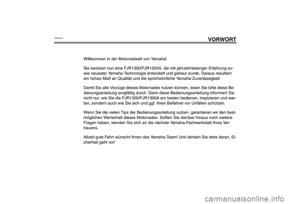 YAMAHA FJR1300A 2003 Betriebsanleitungen (in German) GAU04575
VORWORT
Willkommen in der Motorradwelt von Yamaha!
Sie besitzen nun eine FJR1300/FJR1300A, die mit jahrzehntelanger Erfahrung so-
wie neuester Yamaha-Technologie entwickelt und gebaut wurde. YAMAHA FJR1300A 2003 Betriebsanleitungen (in German) GAU04575
VORWORT
Willkommen in der Motorradwelt von Yamaha!
Sie besitzen nun eine FJR1300/FJR1300A, die mit jahrzehntelanger Erfahrung so-
wie neuester Yamaha-Technologie entwickelt und gebaut wurde.