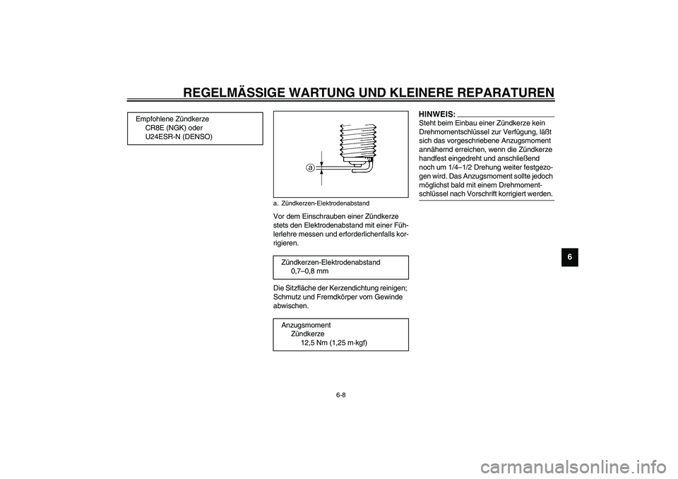 YAMAHA FJR1300A 2003  Betriebsanleitungen (in German) REGELMÄSSIGE WARTUNG UND KLEINERE REPARATUREN
6-8
6
Vor dem Einschrauben einer Zündkerze 
stets den Elektrodenabstand mit einer Füh-
lerlehre messen und erforderlichenfalls kor-
rigieren.
Die Sitzf