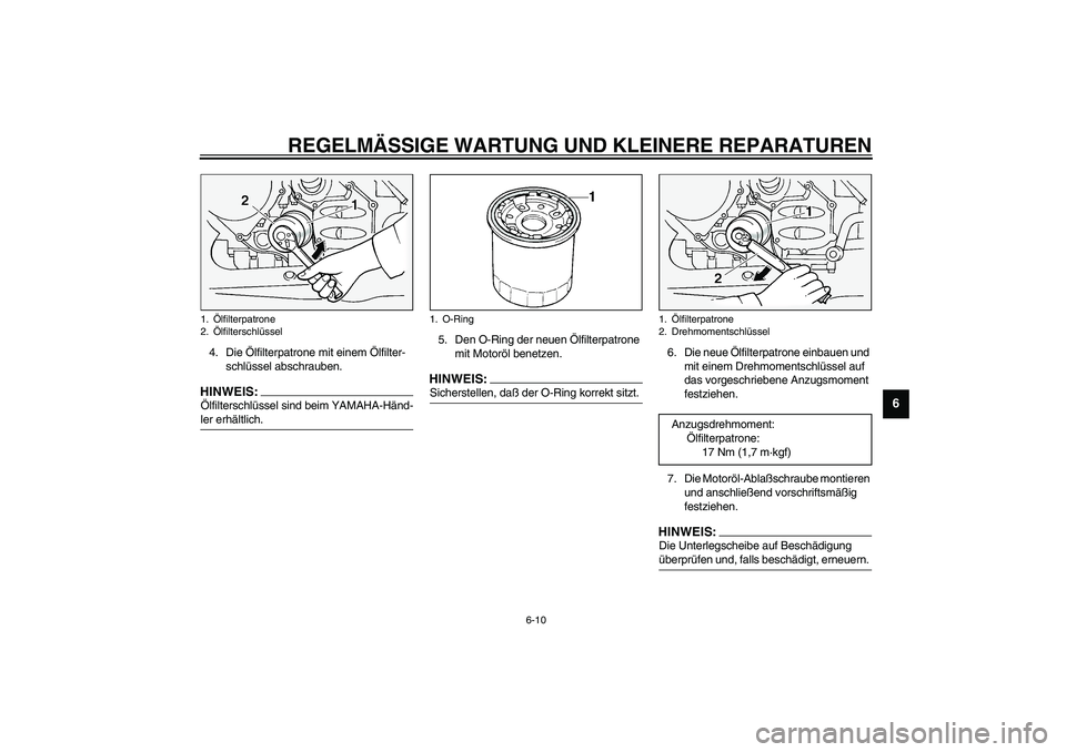YAMAHA FJR1300A 2003  Betriebsanleitungen (in German) REGELMÄSSIGE WARTUNG UND KLEINERE REPARATUREN
6-10
6
4. Die Ölfilterpatrone mit einem Ölfilter-
schlüssel abschrauben.HINWEIS:_ Ölfilterschlüssel sind beim YAMAHA-Händ-
ler erhältlich. _
5. De