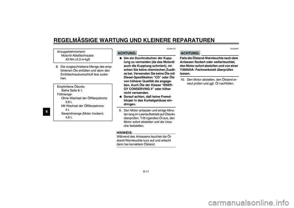 YAMAHA FJR1300A 2003  Betriebsanleitungen (in German) REGELMÄSSIGE WARTUNG UND KLEINERE REPARATUREN
6-11
6
8. Die vorgeschriebene Menge des emp-
fohlenen Öls einfüllen und dann den 
Einfüllschraubverschluß fest zudre-
hen.
GCA00133
ACHTUNG:_ 
Um ei