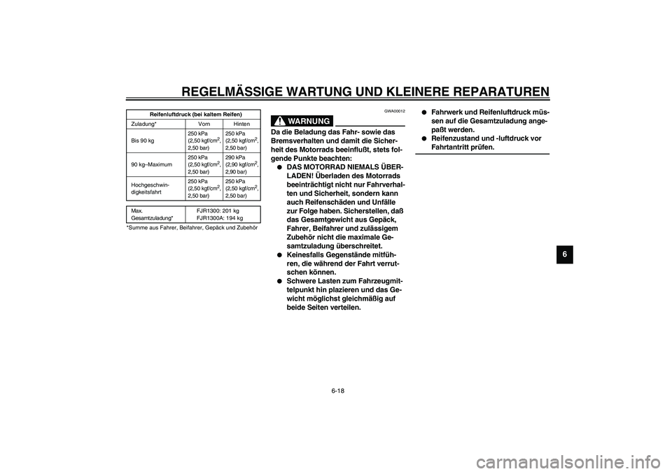 YAMAHA FJR1300A 2003  Betriebsanleitungen (in German) REGELMÄSSIGE WARTUNG UND KLEINERE REPARATUREN
6-18
6
CE-01G
CE-07GGWA00012
WARNUNG
_ Da die Beladung das Fahr- sowie das 
Bremsverhalten und damit die Sicher-
heit des Motorrads beeinflußt, stets fo