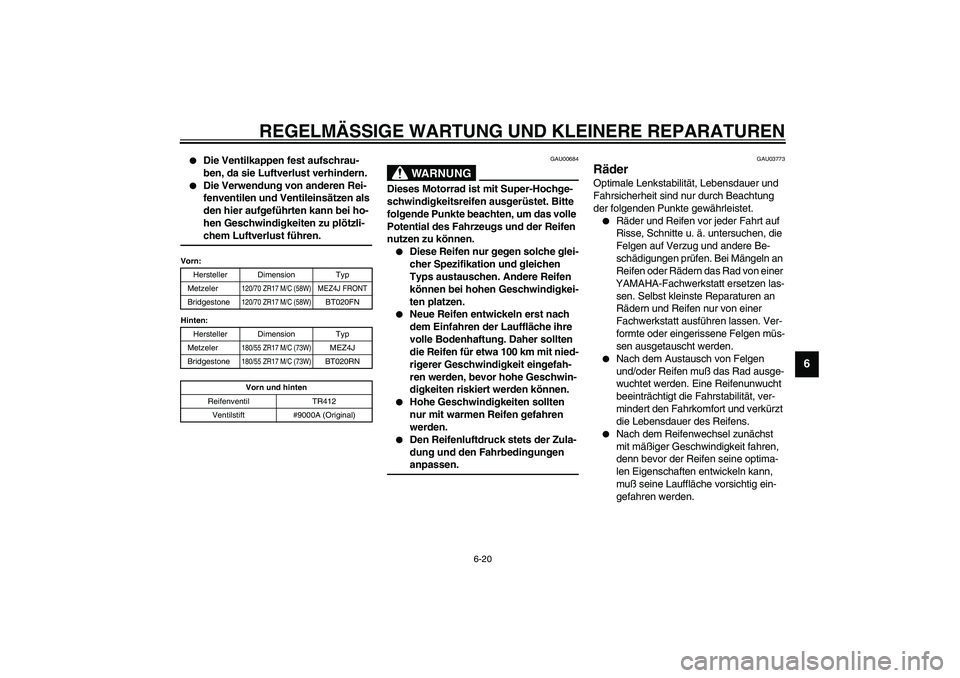 YAMAHA FJR1300A 2003  Betriebsanleitungen (in German) REGELMÄSSIGE WARTUNG UND KLEINERE REPARATUREN
6-20
6

Die Ventilkappen fest aufschrau-
ben, da sie Luftverlust verhindern.

Die Verwendung von anderen Rei-
fenventilen und Ventileinsätzen als 
den