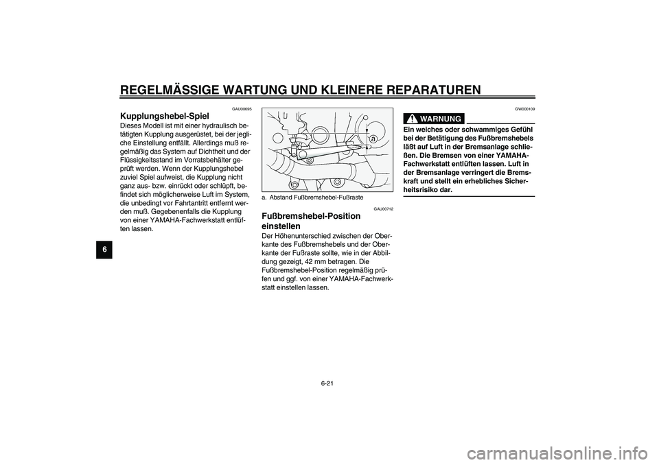YAMAHA FJR1300A 2003  Betriebsanleitungen (in German) REGELMÄSSIGE WARTUNG UND KLEINERE REPARATUREN
6-21
6
GAU00695
Kupplungshebel-Spiel Dieses Modell ist mit einer hydraulisch be-
tätigten Kupplung ausgerüstet, bei der jegli-
che Einstellung entfäll