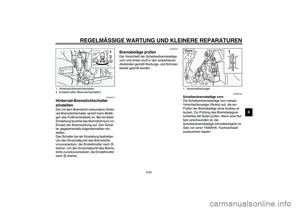 YAMAHA FJR1300A 2003  Betriebsanleitungen (in German) REGELMÄSSIGE WARTUNG UND KLEINERE REPARATUREN
6-22
6
GAU00713
Hinterrad-Bremslichtschalter 
einstellen Der mit dem Bremslicht verbundene Hinter-
rad-Bremslichtschalter spricht beim Betäti-
gen des F