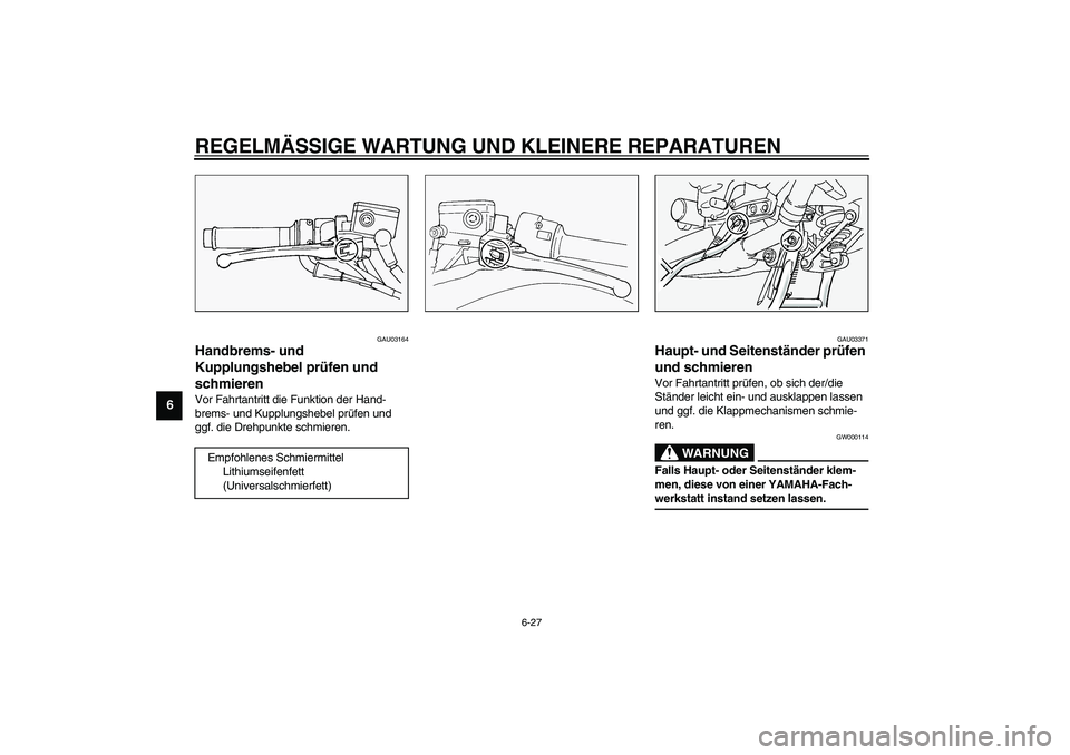 YAMAHA FJR1300A 2003  Betriebsanleitungen (in German) REGELMÄSSIGE WARTUNG UND KLEINERE REPARATUREN
6-27
6
GAU03164
Handbrems- und 
Kupplungshebel prüfen und 
schmieren Vor Fahrtantritt die Funktion der Hand-
brems- und Kupplungshebel prüfen und 
ggf.