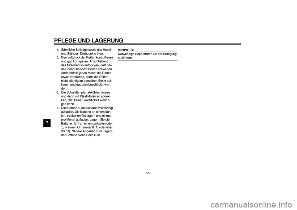 YAMAHA FJR1300A 2003  Betriebsanleitungen (in German) PFLEGE UND LAGERUNG
7-5
7
4. Sämtliche Seilzüge sowie alle Hebel- 
und Ständer- Drehpunkte ölen.
5. Den Luftdruck der Reifen kontrollieren 
und ggf. korrigieren. Anschließend 
das Motorrad so auf
