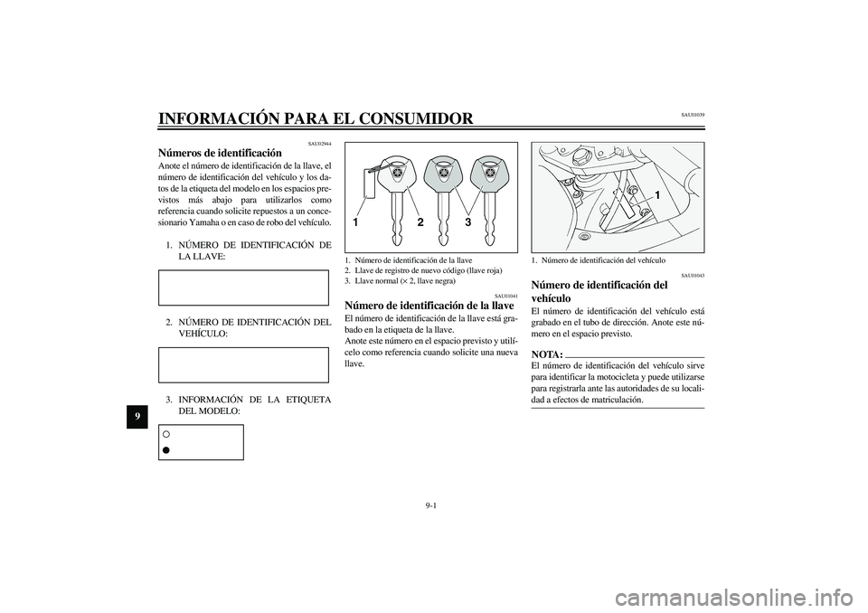 YAMAHA FJR1300A 2003  Manuale de Empleo (in Spanish) 9-1
9
SAU01039
9-INFORMACIÓN PARA EL CONSUMIDOR
SAU02944
Números de identificación Anote el número de identificación de la llave, el
número de identificación del vehículo y los da-
tos de la e