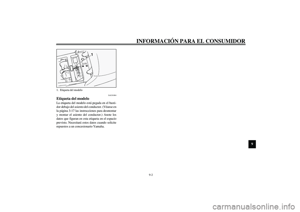 YAMAHA FJR1300A 2003  Manuale de Empleo (in Spanish) INFORMACIÓN PARA EL CONSUMIDOR
9-2
9
SAU01804
Etiqueta del modelo La etiqueta del modelo está pegada en el basti-
dor debajo del asiento del conductor. (Véanse en
la página 3-17 las instrucciones 