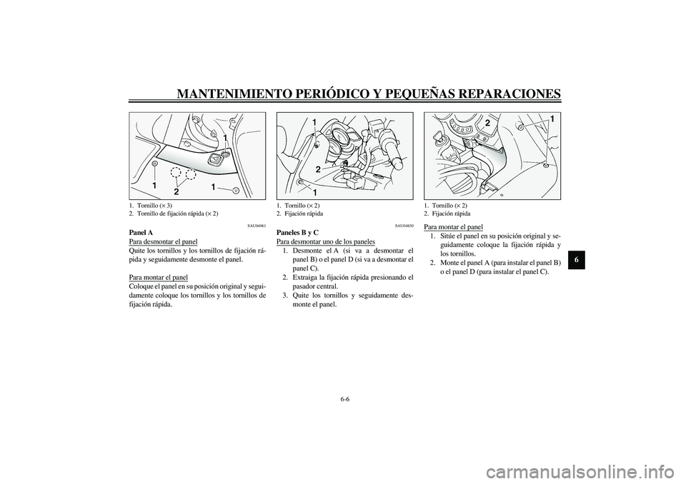 YAMAHA FJR1300A 2003  Manuale de Empleo (in Spanish) MANTENIMIENTO PERIÓDICO Y PEQUEÑAS REPARACIONES
6-6
6
SAU04061
Panel A
Para desmontar el panelQuite los tornillos y los tornillos de fijación rá-
pida y seguidamente desmonte el panel.
Para montar