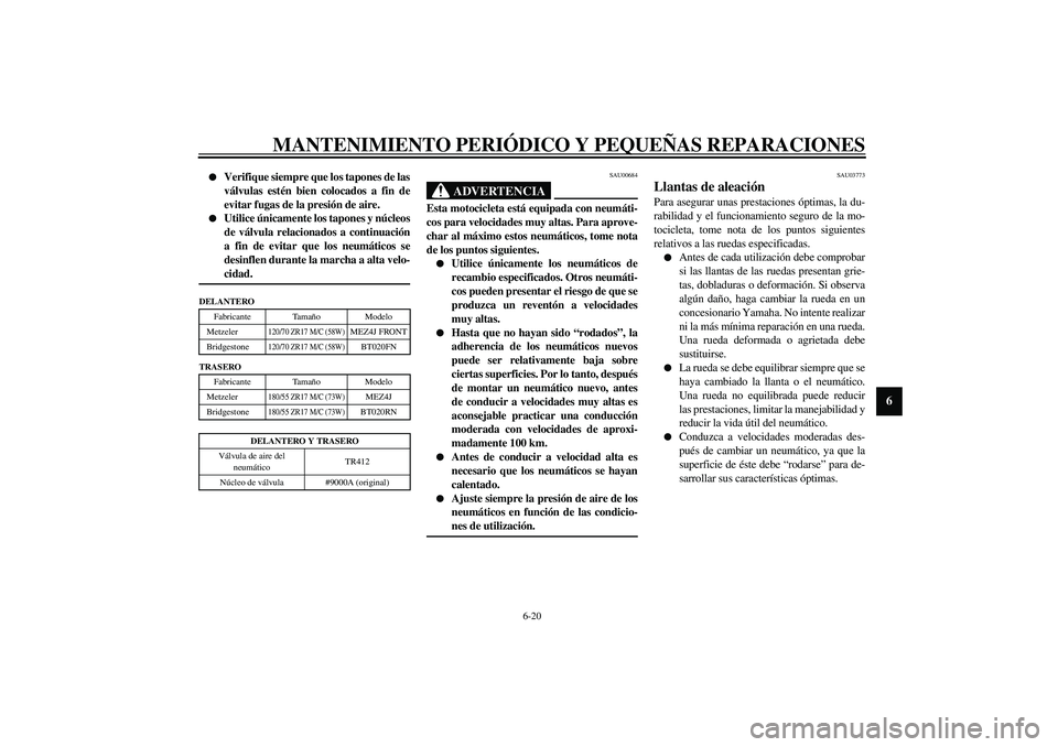 YAMAHA FJR1300A 2003  Manuale de Empleo (in Spanish) MANTENIMIENTO PERIÓDICO Y PEQUEÑAS REPARACIONES
6-20
6

Verifique siempre que los tapones de las
válvulas estén bien colocados a fin de
evitar fugas de la presión de aire.

Utilice únicamente 