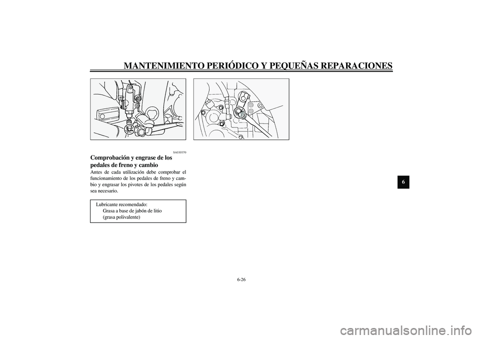 YAMAHA FJR1300A 2003  Manuale de Empleo (in Spanish) MANTENIMIENTO PERIÓDICO Y PEQUEÑAS REPARACIONES
6-26
6
SAU03370
Comprobación y engrase de los 
pedales de freno y cambio Antes de cada utilización debe comprobar el
funcionamiento de los pedales d