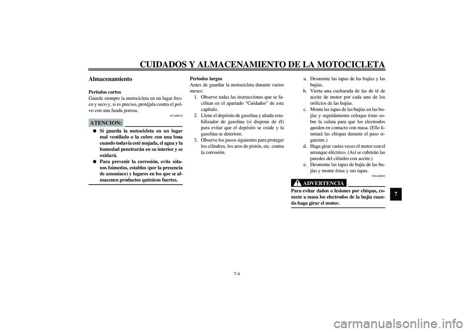 YAMAHA FJR1300A 2003  Manuale de Empleo (in Spanish) CUIDADOS Y ALMACENAMIENTO DE LA MOTOCICLETA
7-4
7
Almacenamiento Periodos cortos
Guarde siempre la motocicleta en un lugar fres-
co y seco y, si es preciso, protéjala contra el pol-
vo con una funda 