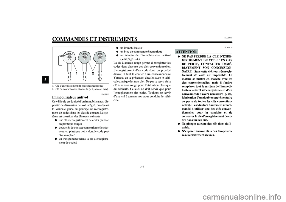 YAMAHA FJR1300A 2003  Notices Demploi (in French) 3-1
3
FAU00027
3-COMMANDES ET INSTRUMENTS
FAU04999
Immobilisateur antivol Ce véhicule est équipé d’un immobilisateur, dis-
positif de dissuasion de vol intégré, protégeant
le véhicule grâce 