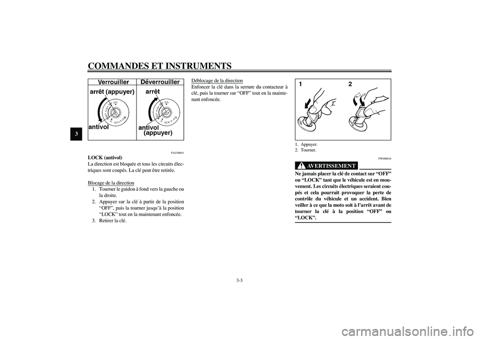 YAMAHA FJR1300A 2003  Notices Demploi (in French) COMMANDES ET INSTRUMENTS
3-3
3
FAU00041
LOCK (antivol)
La direction est bloquée et tous les circuits élec-
triques sont coupés. La clé peut être retirée.
Blocage de la direction1. Tourner le gui