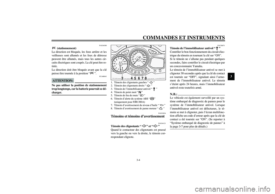 YAMAHA FJR1300A 2003  Notices Demploi (in French) COMMANDES ET INSTRUMENTS
3-4
3
FAU04300
 (stationnement)
La direction est bloquée, les feux arrière et les
veilleuses sont allumés et les feux de détresse
peuvent être allumés, mais tous les aut