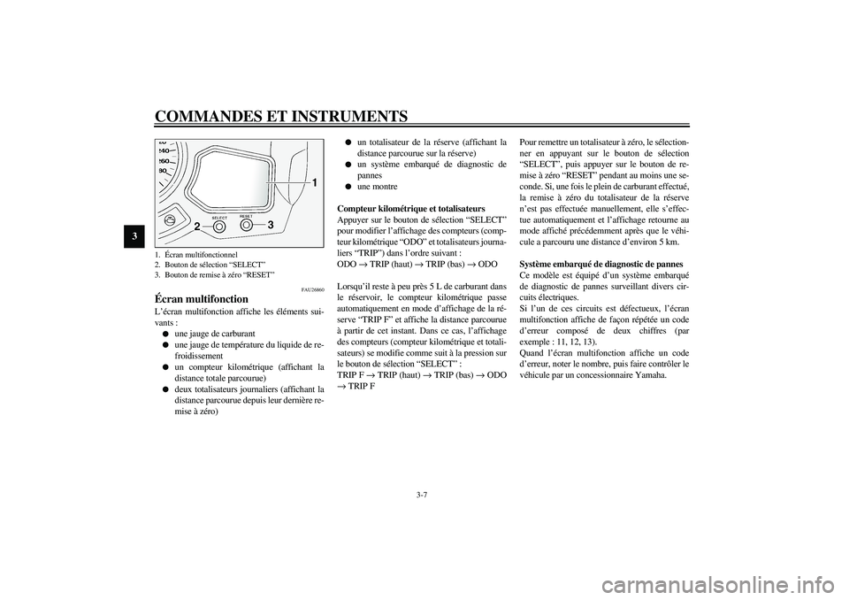 YAMAHA FJR1300A 2003  Notices Demploi (in French) COMMANDES ET INSTRUMENTS
3-7
3
FAU26860
Écran multifonction L’écran multifonction affiche les éléments sui-
vants :
une jauge de carburant

une jauge de température du liquide de re-
froidiss
