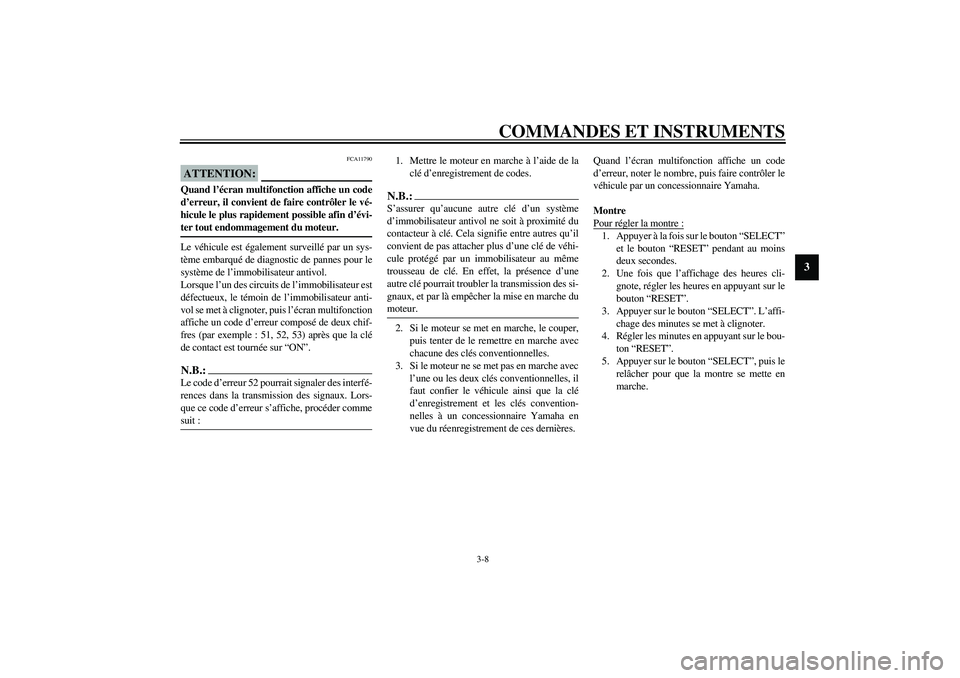 YAMAHA FJR1300A 2003  Notices Demploi (in French) COMMANDES ET INSTRUMENTS
3-8
3
FCA11790
ATTENTION:_ Quand l’écran multifonction affiche un code
d’erreur, il convient de faire contrôler le vé-
hicule le plus rapidement possible afin d’évi-