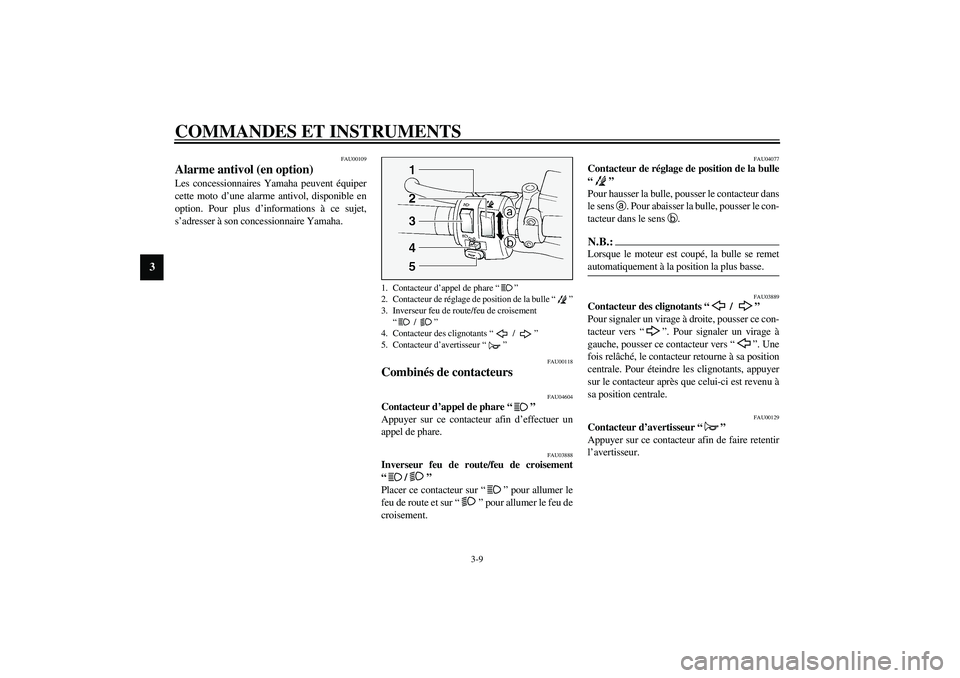 YAMAHA FJR1300A 2003  Notices Demploi (in French) COMMANDES ET INSTRUMENTS
3-9
3
FAU00109
Alarme antivol (en option) Les concessionnaires Yamaha peuvent équiper
cette moto d’une alarme antivol, disponible en
option. Pour plus d’informations à c