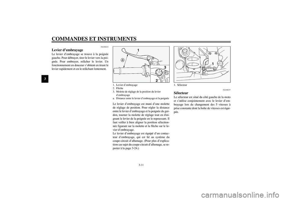 YAMAHA FJR1300A 2003  Notices Demploi (in French) COMMANDES ET INSTRUMENTS
3-11
3
FAU00153
Levier d’embrayage Le levier d’embrayage se trouve à la poignée
gauche. Pour débrayer, tirer le levier vers la poi-
gnée. Pour embrayer, relâcher le l