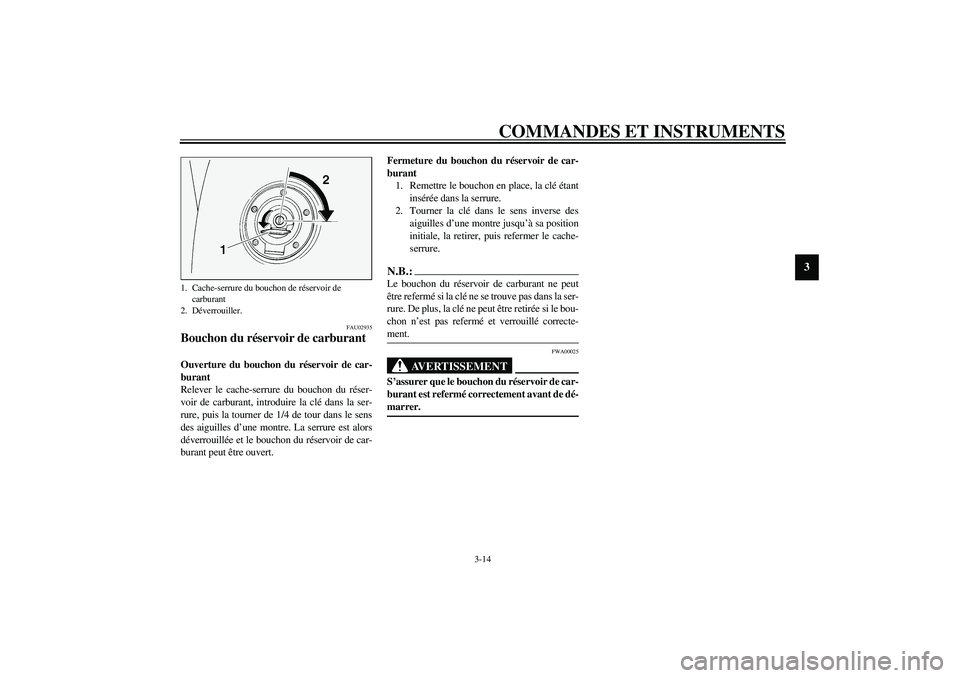 YAMAHA FJR1300A 2003  Notices Demploi (in French) COMMANDES ET INSTRUMENTS
3-14
3
FAU02935
Bouchon du réservoir de carburant Ouverture du bouchon du réservoir de car-
burant
Relever le cache-serrure du bouchon du réser-
voir de carburant, introdui