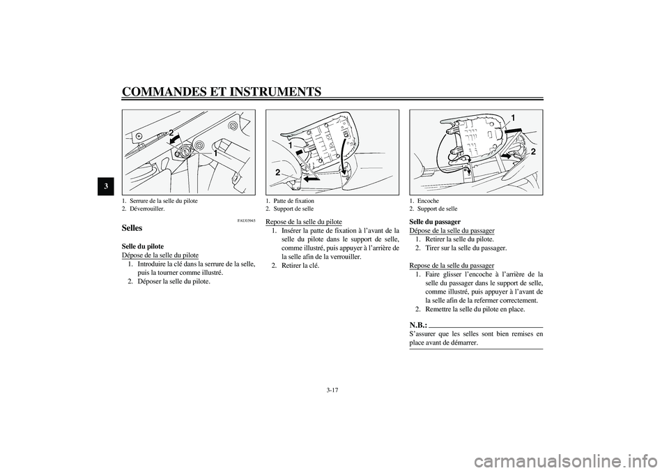 YAMAHA FJR1300A 2003  Notices Demploi (in French) COMMANDES ET INSTRUMENTS
3-17
3
FAU03945
Selles Selle du pilote 
Dépose de la selle du pilote1. Introduire la clé dans la serrure de la selle,
puis la tourner comme illustré.
2. Déposer la selle d