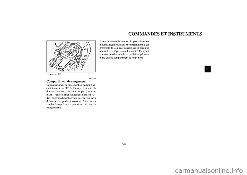 YAMAHA FJR1300A 2003  Notices Demploi (in French) COMMANDES ET INSTRUMENTS
3-18
3
FAU04292
Compartiment de rangement Ce compartiment de rangement est destiné à ac-
cueillir un antivol “U” de Yamaha. (Les antivols
d’autres marques pourraient n