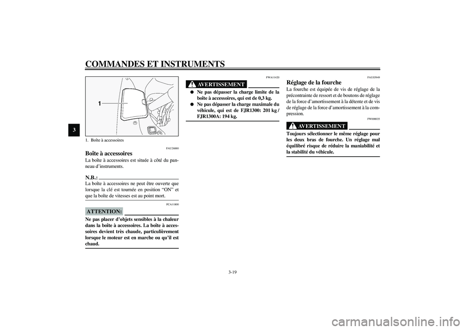 YAMAHA FJR1300A 2003  Notices Demploi (in French) COMMANDES ET INSTRUMENTS
3-19
3
FAU26880
Boîte à accessoires La boîte à accessoires est située à côté du pan-
neau d’instruments.N.B.:_ La boîte à accessoires ne peut être ouverte que
lor