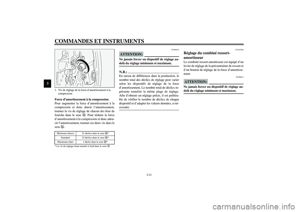 YAMAHA FJR1300A 2003  Notices Demploi (in French) COMMANDES ET INSTRUMENTS
3-21
3
Force d’amortissement à la compression
Pour augmenter la force d’amortissement à la
compression et donc durcir l’amortissement,
tourner la vis de réglage de ch