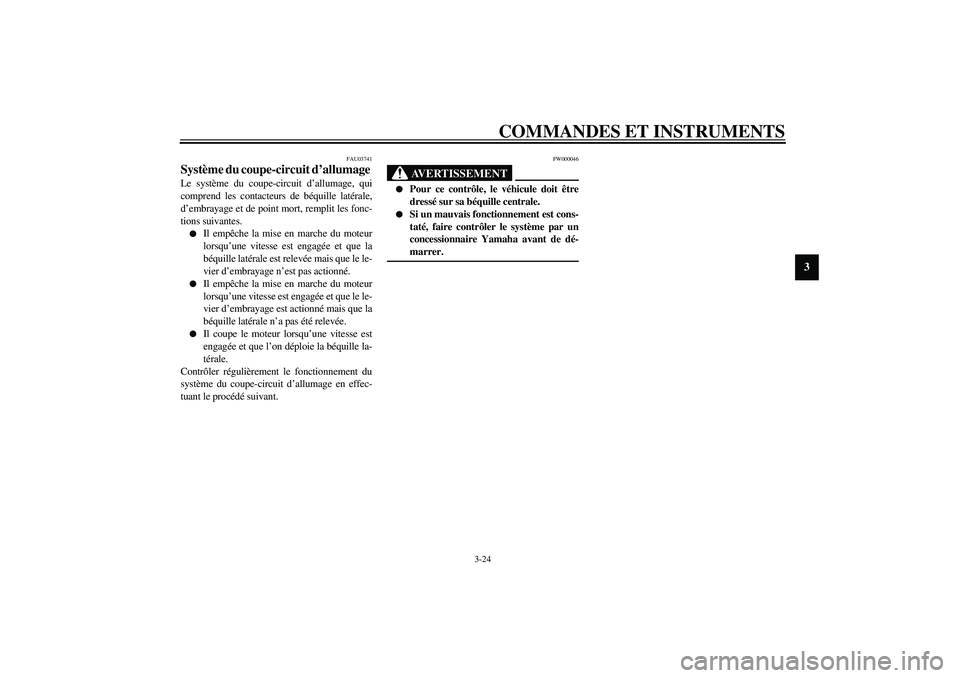 YAMAHA FJR1300A 2003  Notices Demploi (in French) COMMANDES ET INSTRUMENTS
3-24
3
FAU03741
Système du coupe-circuit d’allumage Le système du coupe-circuit d’allumage, qui
comprend les contacteurs de béquille latérale,
d’embrayage et de poin