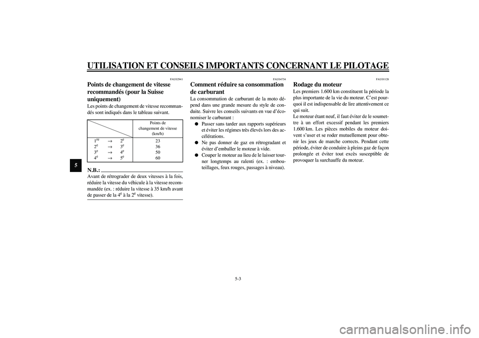 YAMAHA FJR1300A 2003  Notices Demploi (in French) UTILISATION ET CONSEILS IMPORTANTS CONCERNANT LE PILOTAGE
5-3
5
FAU02941
Points de changement de vitesse 
recommandés (pour la Suisse 
uniquement) Les points de changement de vitesse recomman-
dés s