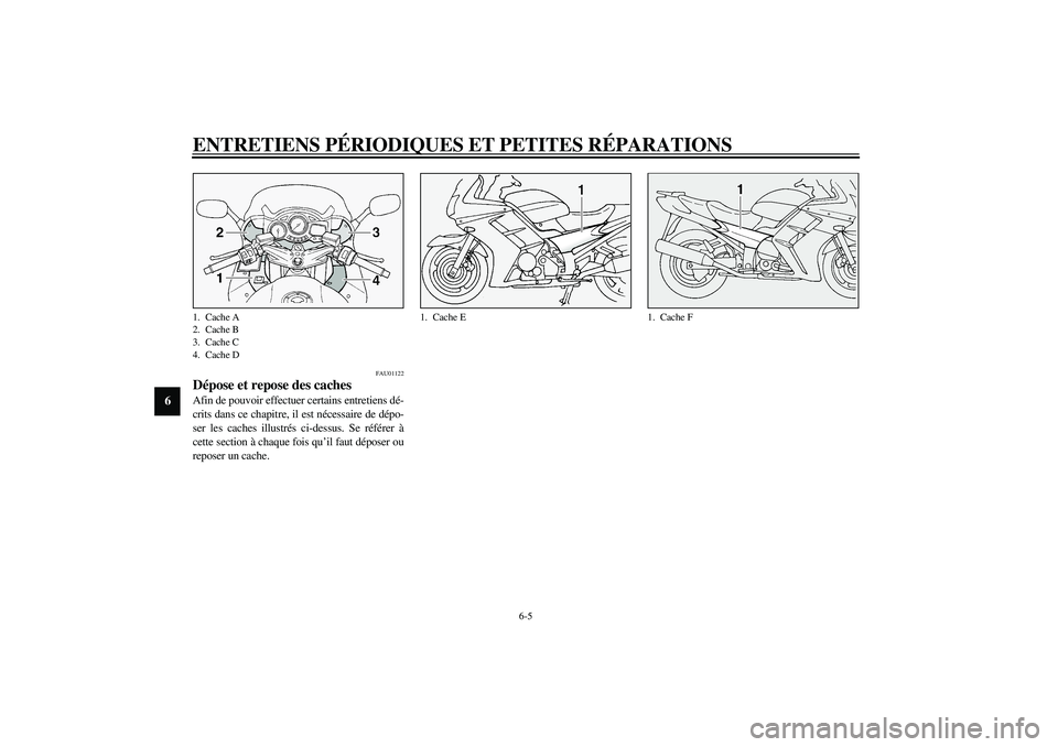 YAMAHA FJR1300A 2003  Notices Demploi (in French) ENTRETIENS PÉRIODIQUES ET PETITES RÉPARATIONS
6-5
6
FAU01122
Dépose et repose des caches Afin de pouvoir effectuer certains entretiens dé-
crits dans ce chapitre, il est nécessaire de dépo-
ser 