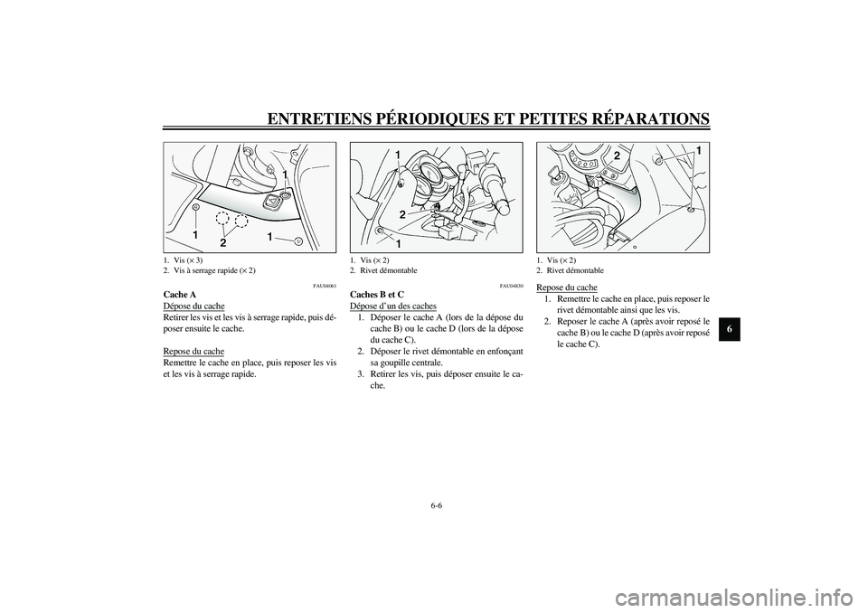 YAMAHA FJR1300A 2003  Notices Demploi (in French) ENTRETIENS PÉRIODIQUES ET PETITES RÉPARATIONS
6-6
6
FAU04061
Cache A
Dépose du cacheRetirer les vis et les vis à serrage rapide, puis dé-
poser ensuite le cache.
Repose du cacheRemettre le cache 