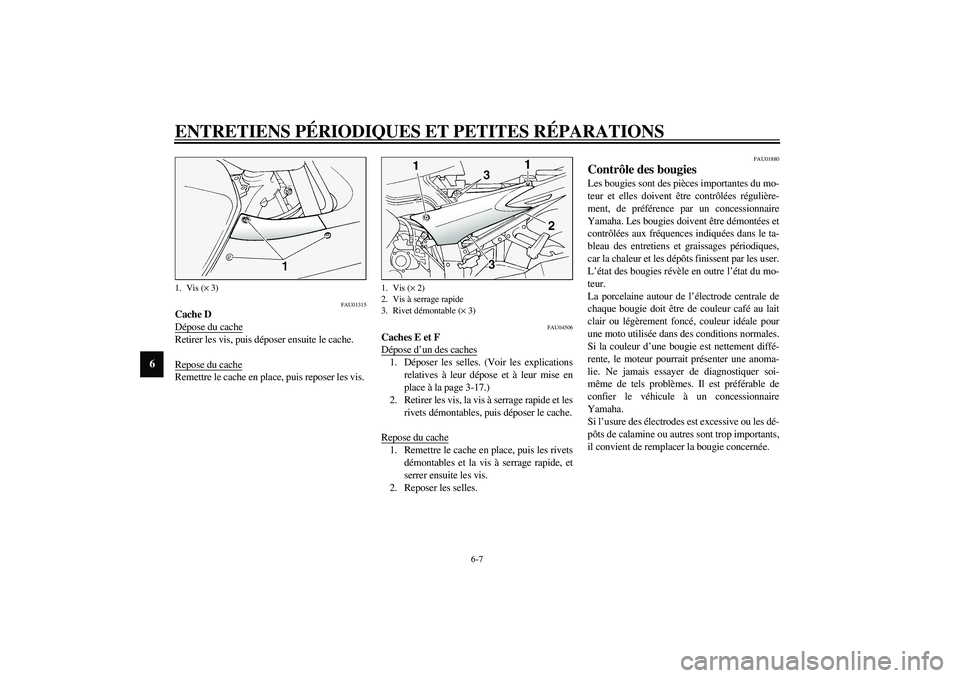 YAMAHA FJR1300A 2003  Notices Demploi (in French) ENTRETIENS PÉRIODIQUES ET PETITES RÉPARATIONS
6-7
6
FAU01315
Cache D
Dépose du cacheRetirer les vis, puis déposer ensuite le cache.
Repose du cacheRemettre le cache en place, puis reposer les vis.