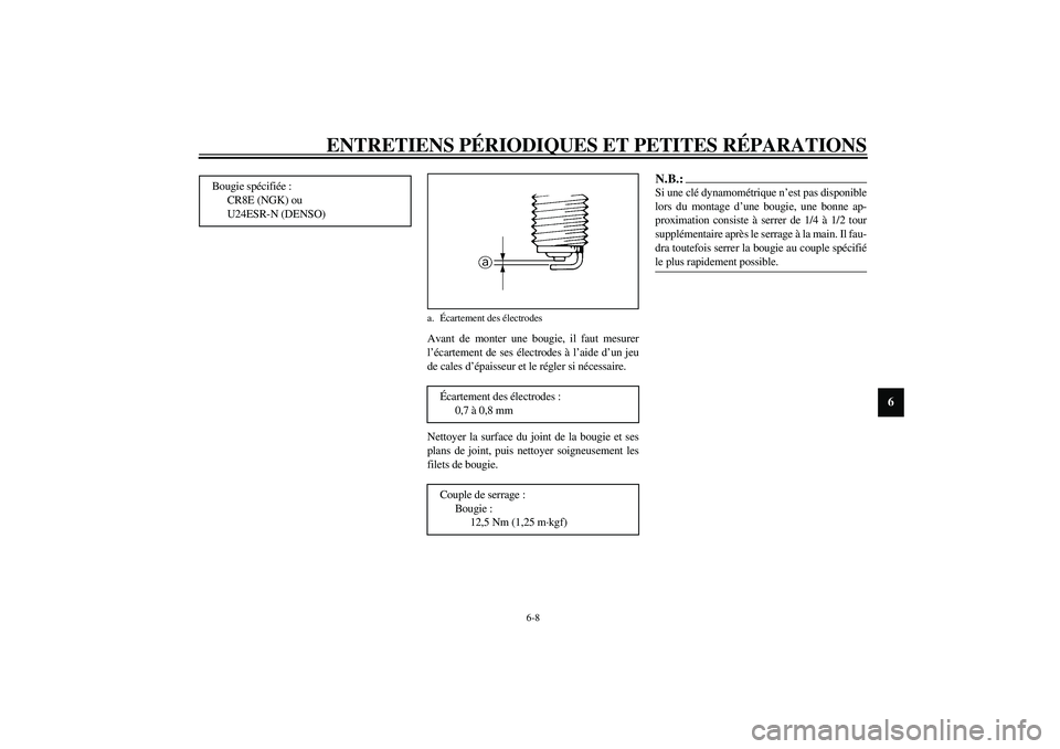 YAMAHA FJR1300A 2003 Notices Demploi (in French) ENTRETIENS PÉRIODIQUES ET PETITES RÉPARATIONS
6-8
6
Avant de monter une bougie, il faut mesurer
l’écartement de ses électrodes à l’aide d’un jeu
de cales d’épaisseur et le régler si né YAMAHA FJR1300A 2003 Notices Demploi (in French) ENTRETIENS PÉRIODIQUES ET PETITES RÉPARATIONS
6-8
6
Avant de monter une bougie, il faut mesurer
l’écartement de ses électrodes à l’aide d’un jeu
de cales d’épaisseur et le régler si né
